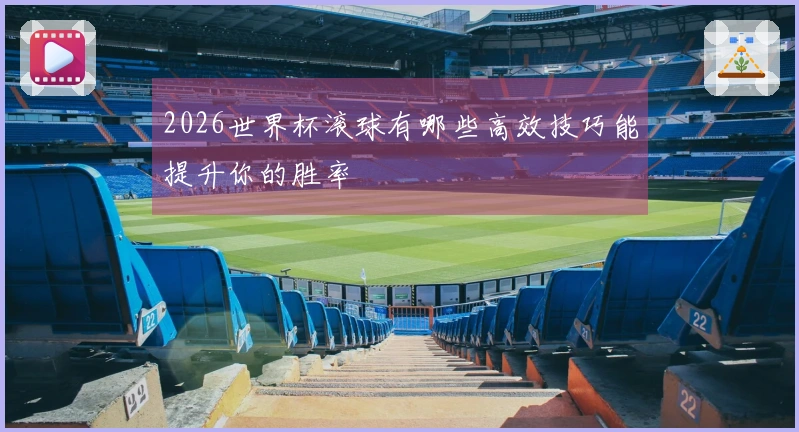 2026世界杯滚球有哪些高效技巧能提升你的胜率